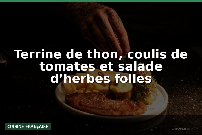Terrine de thon, coulis de tomates et salade d’herbes folles