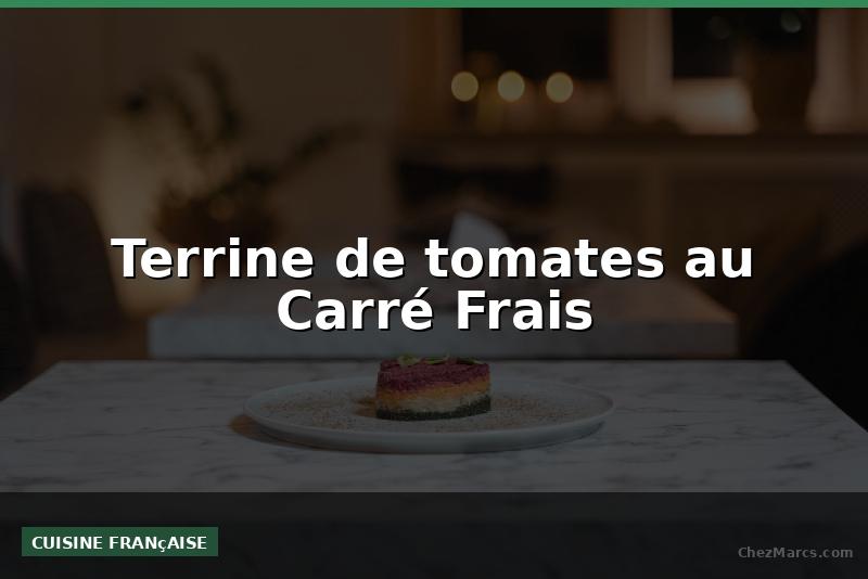 Terrine de tomates au Carré Frais