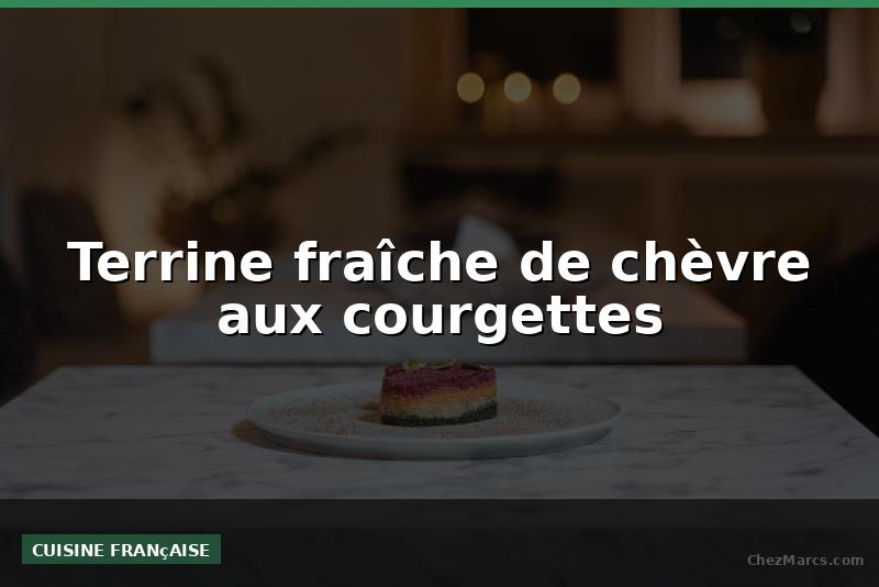 Terrine fraîche de chèvre aux courgettes