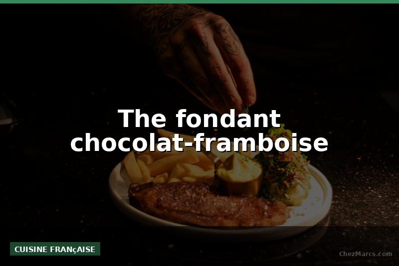 The fondant chocolat-framboise