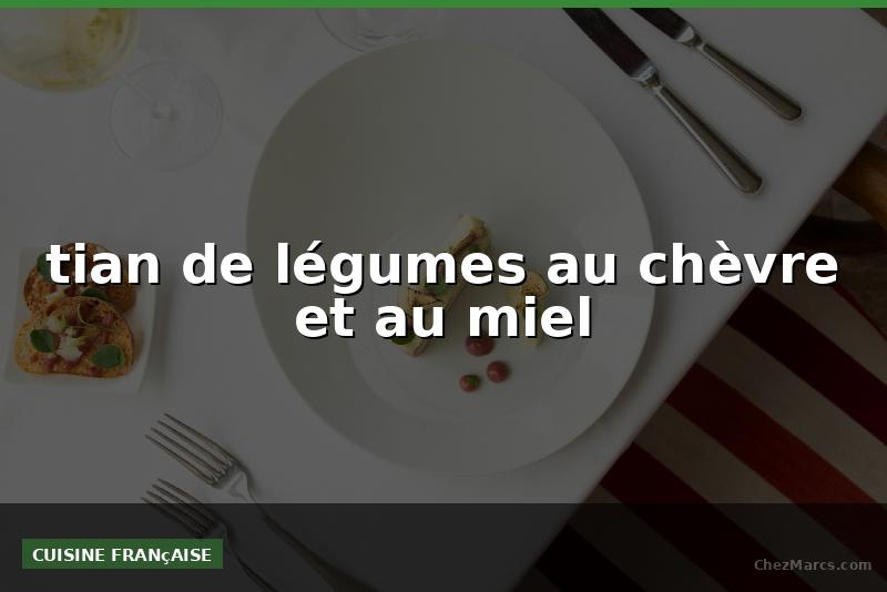 tian de légumes au chèvre et au miel