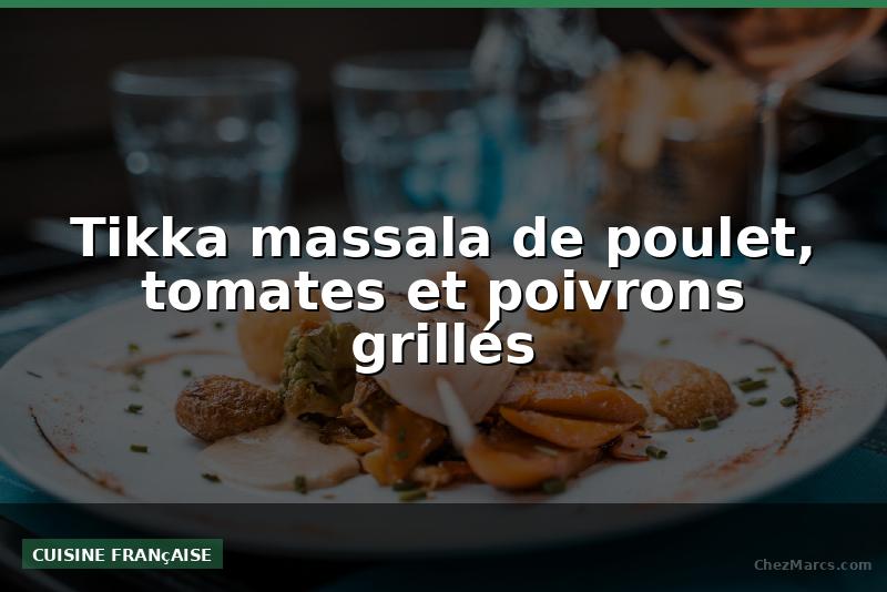 Tikka massala de poulet, tomates et poivrons grillés