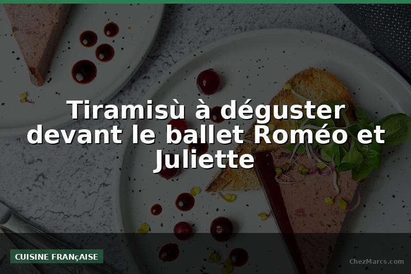 Tiramisù à déguster devant le ballet Roméo et Juliette
