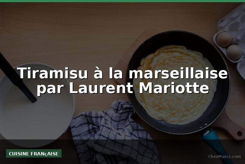Tiramisu à la marseillaise par Laurent Mariotte