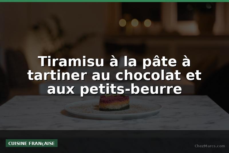 Tiramisu à la pâte à tartiner au chocolat et aux petits-beurre