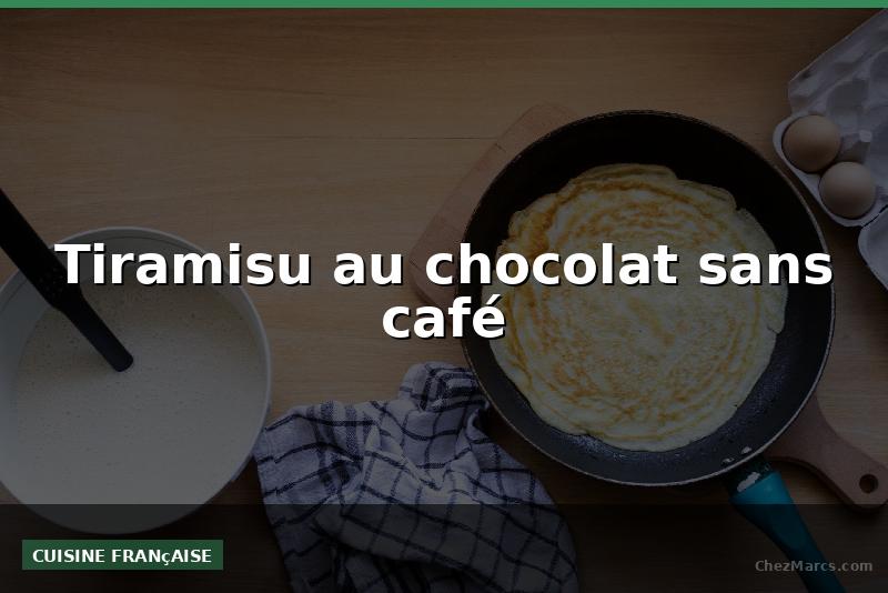 Tiramisu au chocolat sans café