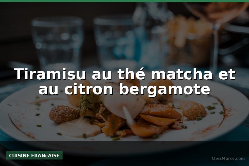 Tiramisu au thé matcha et au citron bergamote