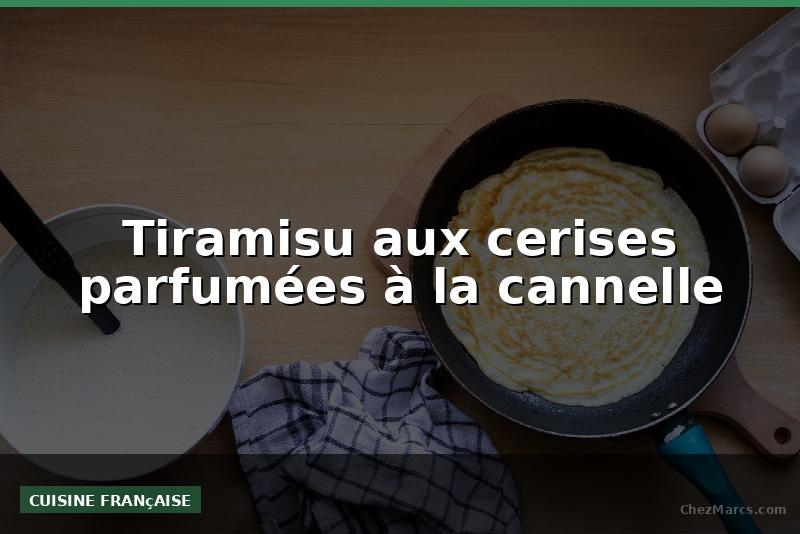 Tiramisu aux cerises parfumées à la cannelle