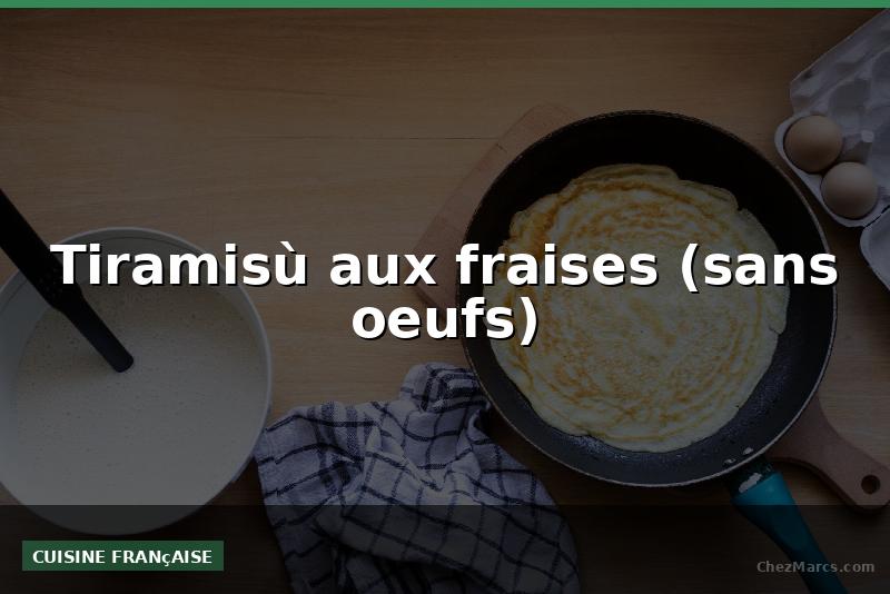 Tiramisù aux fraises (sans oeufs)