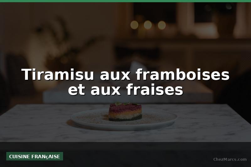 Tiramisu aux framboises et aux fraises