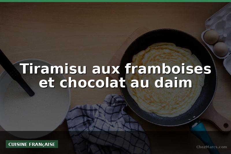 Tiramisu aux framboises et chocolat au daim