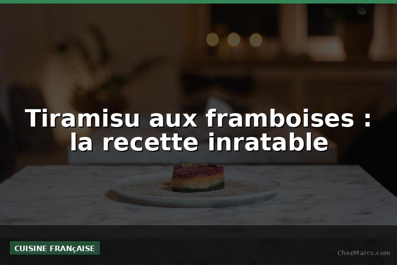 Tiramisu aux framboises : la recette inratable