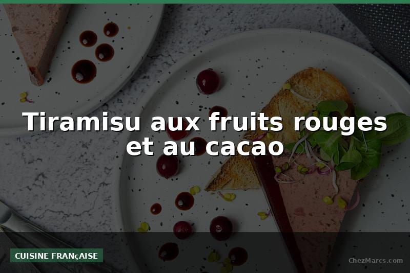 Tiramisu aux fruits rouges et au cacao