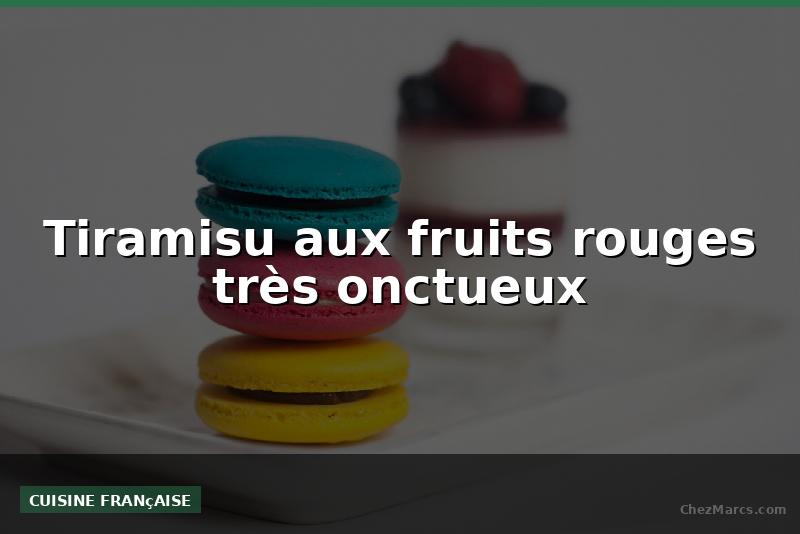 Tiramisu aux fruits rouges très onctueux