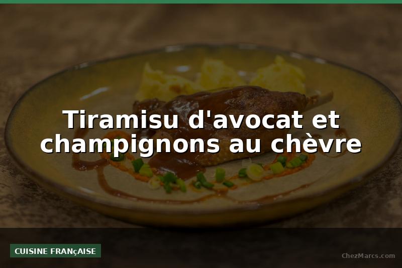 Tiramisu d'avocat et champignons au chèvre