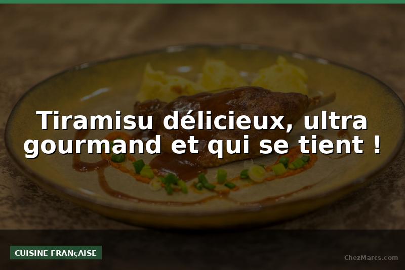 Tiramisu délicieux, ultra gourmand et qui se tient !