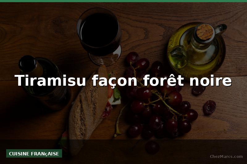Tiramisu façon forêt noire