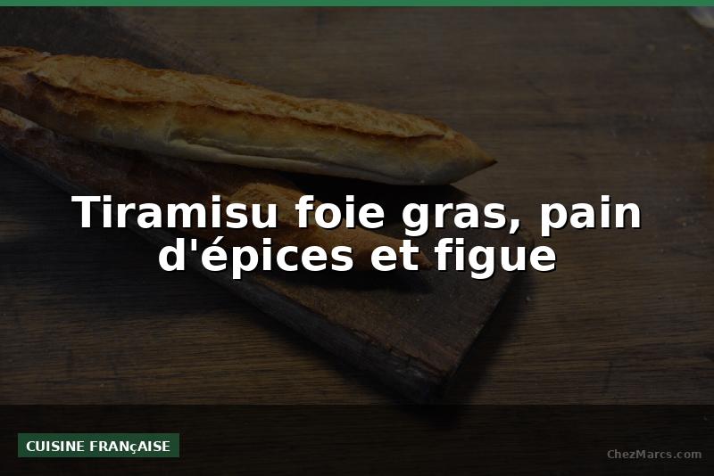 Tiramisu foie gras, pain d'épices et figue