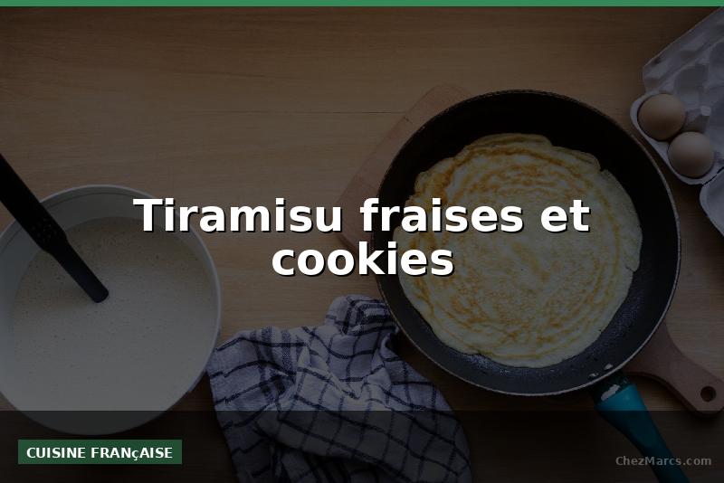 Tiramisu fraises et cookies