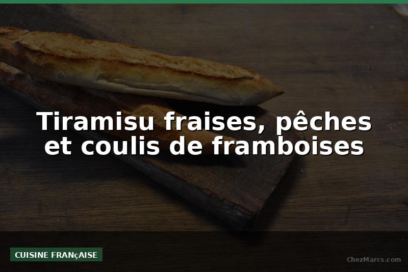 Tiramisu fraises, pêches et coulis de framboises