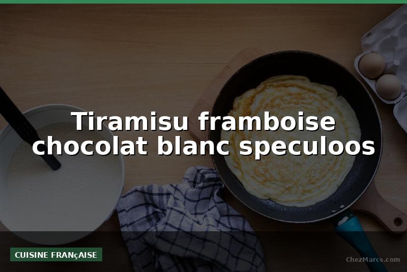 Tiramisu framboise chocolat blanc speculoos