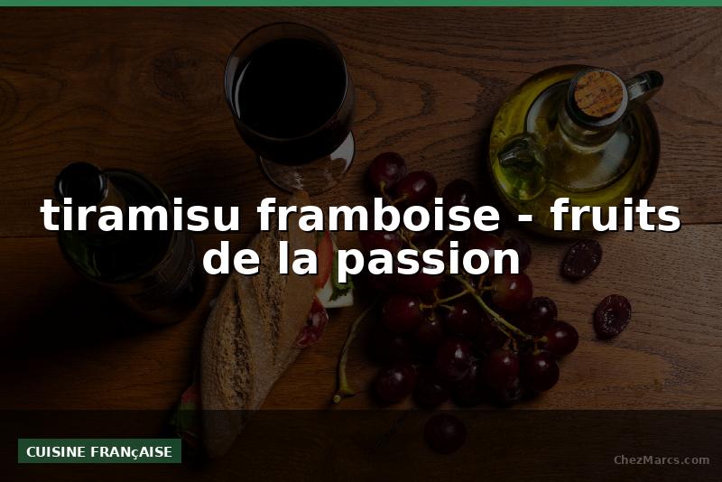 tiramisu framboise - fruits de la passion