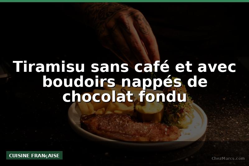 Tiramisu sans café et avec boudoirs nappés de chocolat fondu