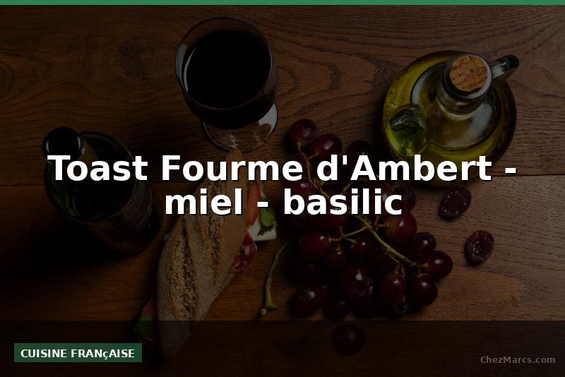 Toast Fourme d'Ambert - miel - basilic