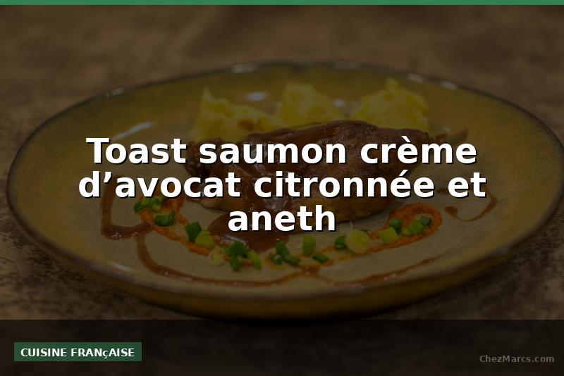 Toast saumon crème d’avocat citronnée et aneth