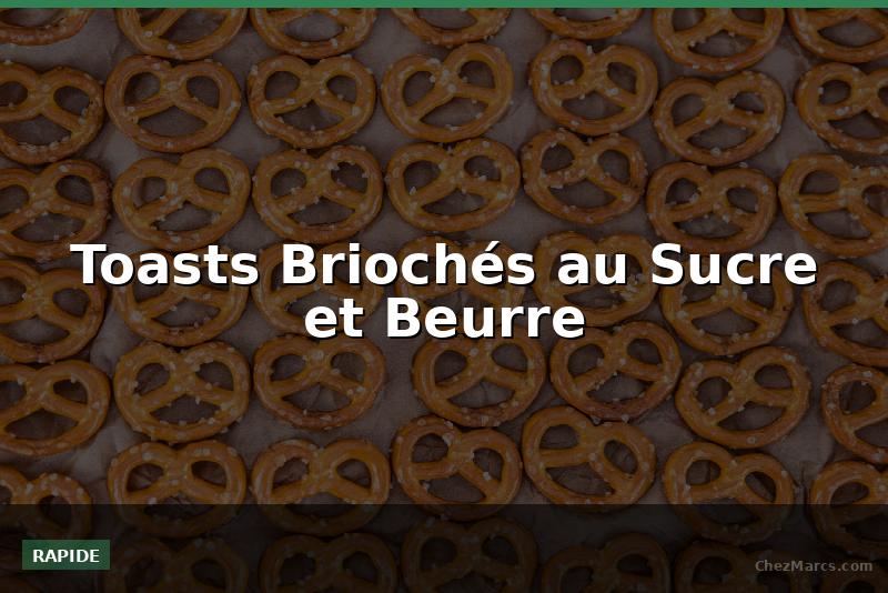 Toasts Briochés au Sucre et Beurre