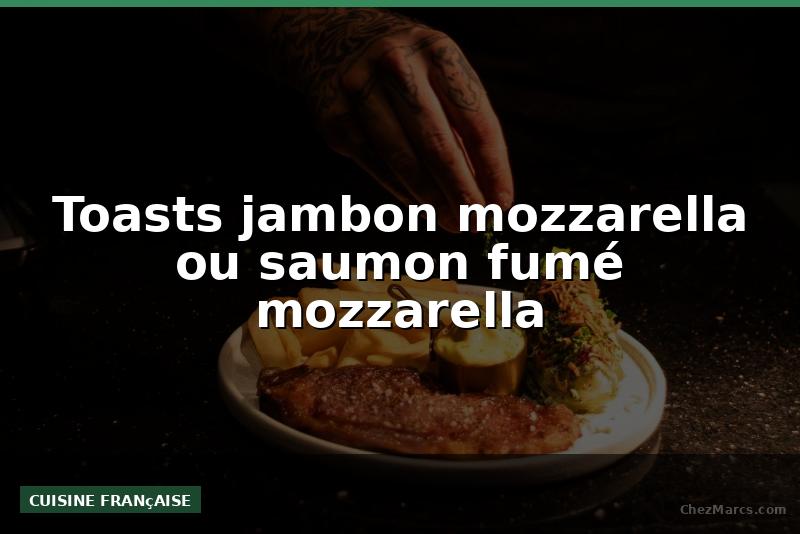 Toasts jambon mozzarella ou saumon fumé mozzarella