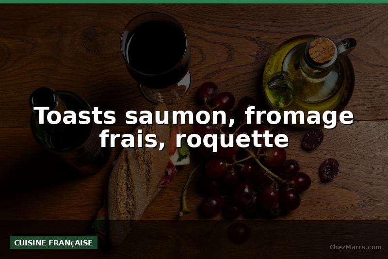 Toasts saumon, fromage frais, roquette