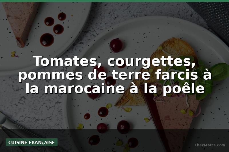 Tomates, courgettes, pommes de terre farcis à la marocaine à la poêle