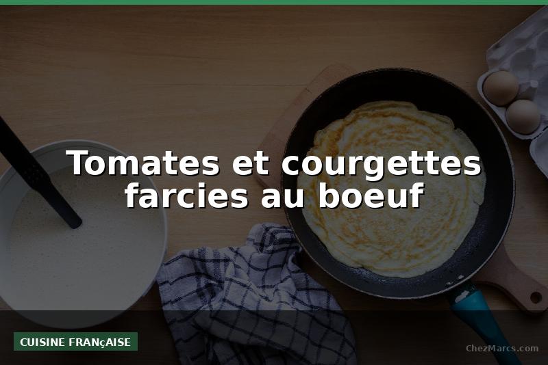 Tomates et courgettes farcies au boeuf