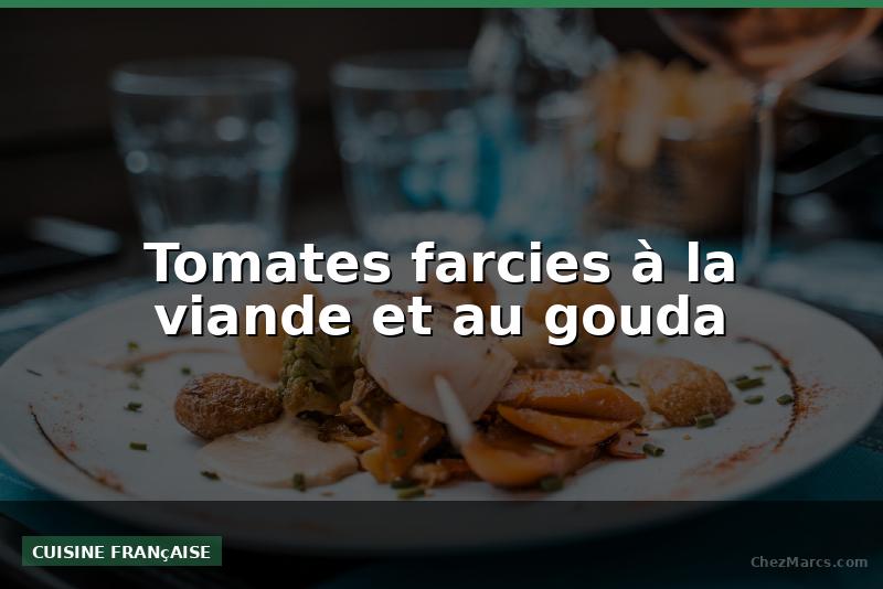 Tomates farcies à la viande et au gouda