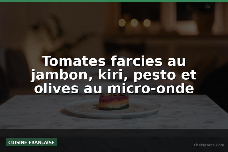 Tomates farcies au jambon, kiri, pesto et olives au micro-onde