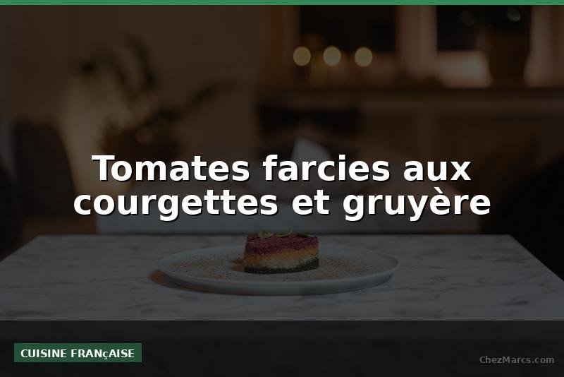 Tomates farcies aux courgettes et gruyère