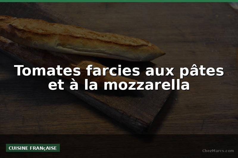 Tomates farcies aux pâtes et à la mozzarella