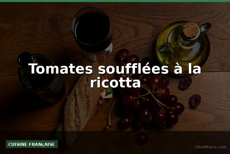 Tomates soufflées à la ricotta