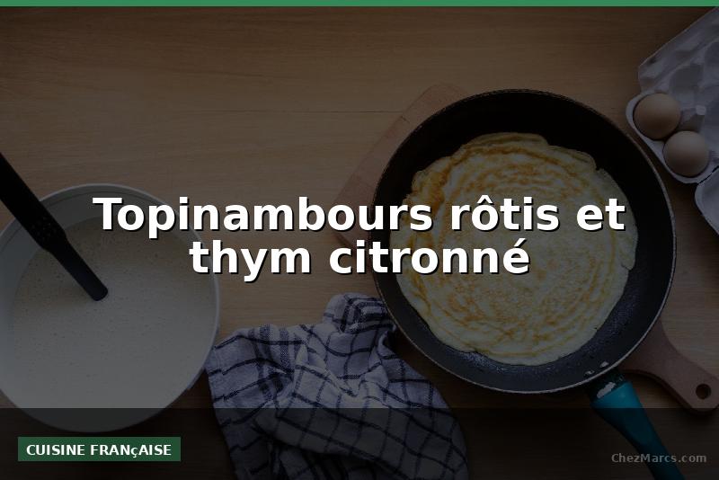 Topinambours rôtis et thym citronné