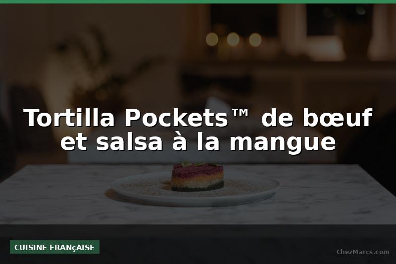 Tortilla Pockets™ de bœuf et salsa à la mangue