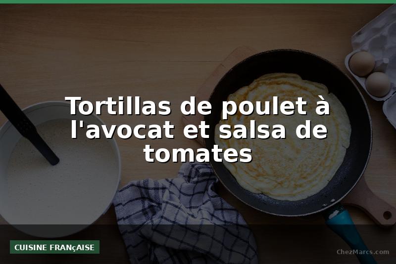 Tortillas de poulet à l'avocat et salsa de tomates