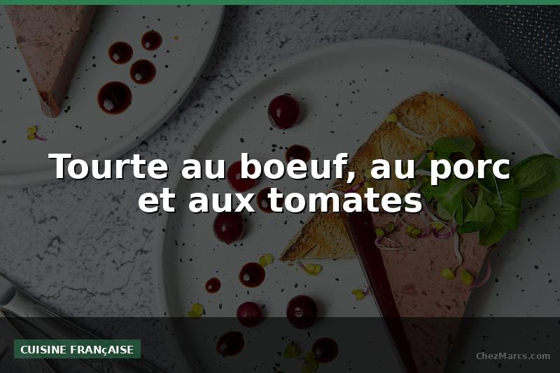 Tourte au boeuf, au porc et aux tomates