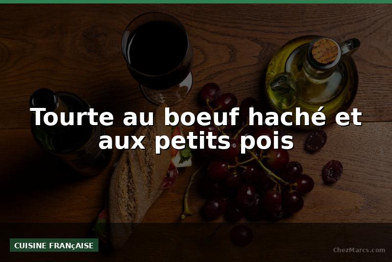 Tourte au boeuf haché et aux petits pois