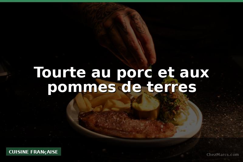 Tourte au porc et aux pommes de terres