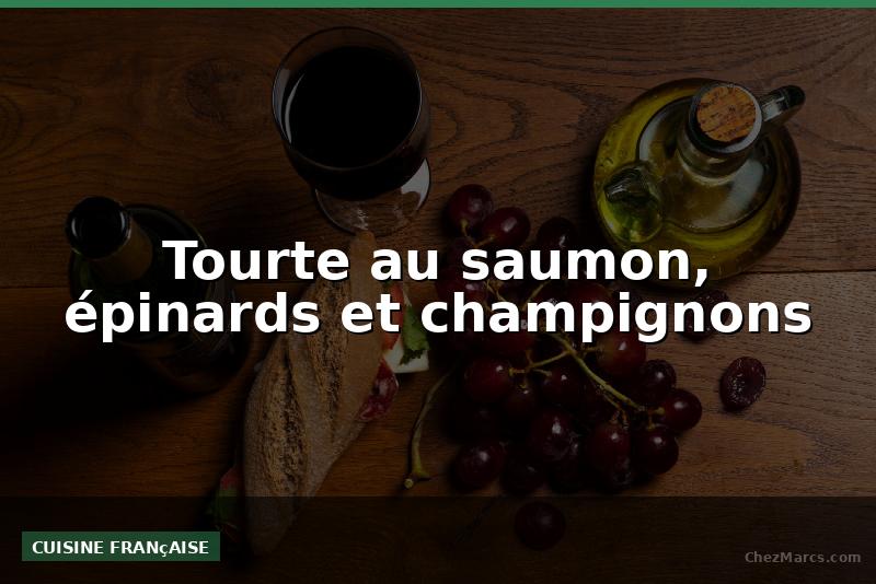 Tourte au saumon, épinards et champignons