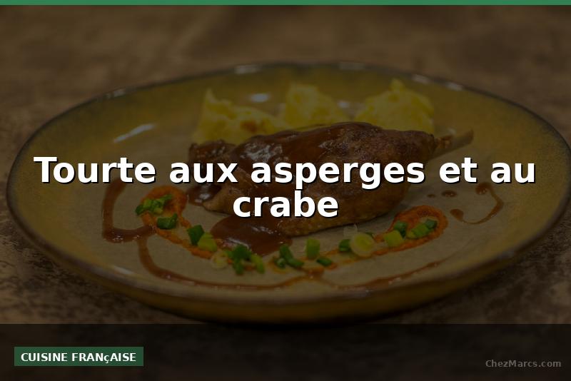 Tourte aux asperges et au crabe