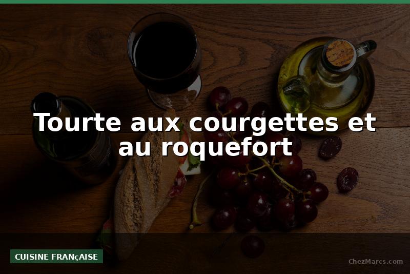 Tourte aux courgettes et au roquefort