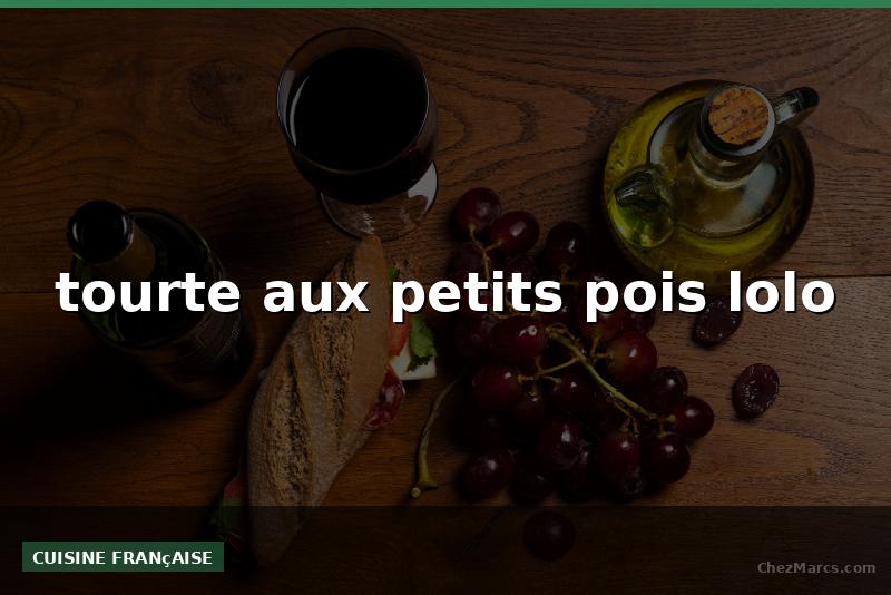 tourte aux petits pois lolo