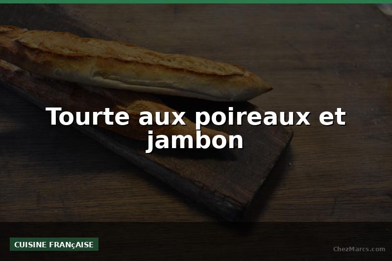 Tourte aux poireaux et jambon